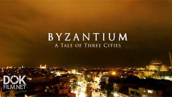 Византия - Сказания О Трёх Городах / Byzantium: A Tale Of Three Cities (2013)