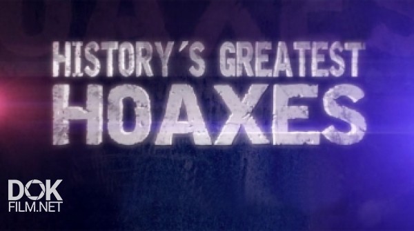 Величайшие Мистификации В Истории / History\'S Greatest Hoaxes (2016)