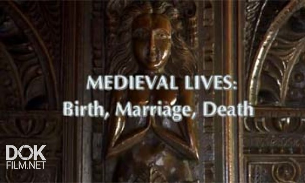 Рождение, Брак И Смерть В Эпоху Средневековья / Medieval Lives: Birth, Marriage, Death (2013)
