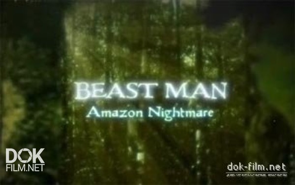 По Следам Мифических Чудовищ. Кошмар В Амазонии / Beast Man. Amazon Nightmare (2010)
