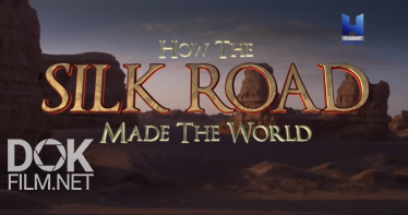 Как Великий Шелковый Путь Создал Мир/ How The Silk Road Made The World (2019)
