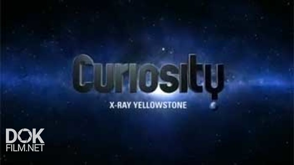 Почему? Вопросы Мироздания. Йеллоустоун Под Рентгеном / Curiosity. X-Ray Yellowstone (2012)