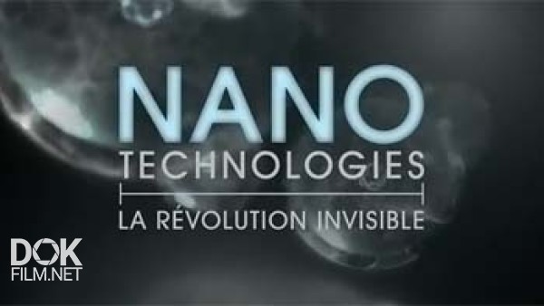 Нанотехнологии. Невидимая Революция / Nano Technologies. La Revolution Invisible (2011)