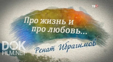 Ренат Ибрагимов. Про Жизнь И Про Любовь (2018)
