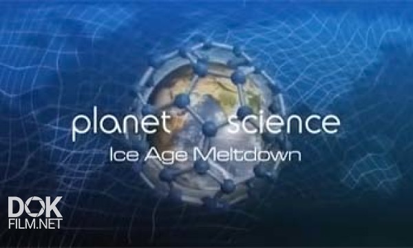 Неразгаданный Мир. Ледниковый Период / Science Exposed. Ice Age Meltdown (2011)