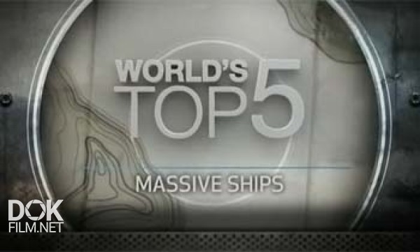 Пятерка Лучших. Гигантские Корабли / World\'S Top 5. Massive Ships (2013)