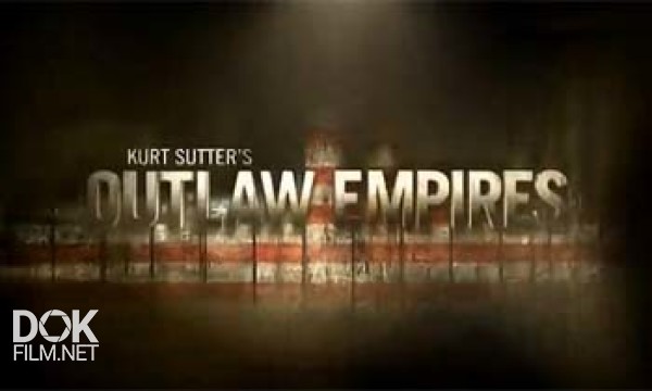 Империя Вне Закона / Outlaw Empires (2013)