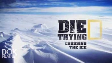 Экстремальные Исследователи. По Льду / Die Trying. Crossing The Ice (2014)
