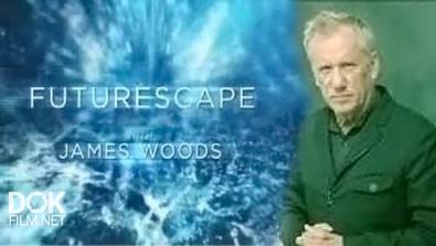 Будущее С Джеймсом Вудсом / Futurescape With James Woods (2013)