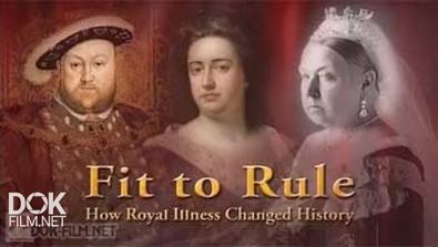 Как Болезни Монархов Изменили Историю / Fit To Rule: How Royal Illness Changed History (2013)