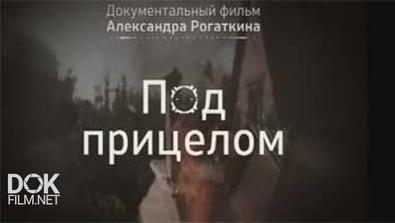 Под Прицелом / Фильм Александра Рогаткина (2014)