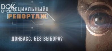 Специальный Репортаж. Донбасс. Без Выбора? (2019)