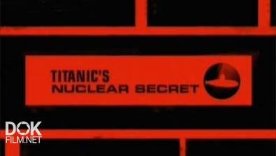 Атомный Секрет Титаника / Titanic\'S Nuclear Secret (2008)