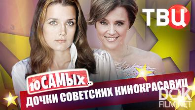 10 самых... Дочки советских кинокрасавиц (2025)