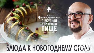 Сталик Ханкишиев: о вкусной и здоровой пище. Блюда к новогоднему столу (2022)