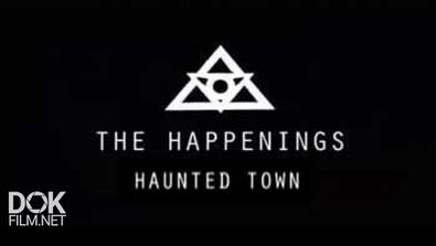 Реальное Паранормальное. Город С Привидениями / The Happenings. Haunted Town (2013)