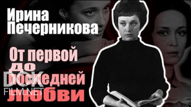 Ирина Печерникова. От Первой До Последней Любви (2021)