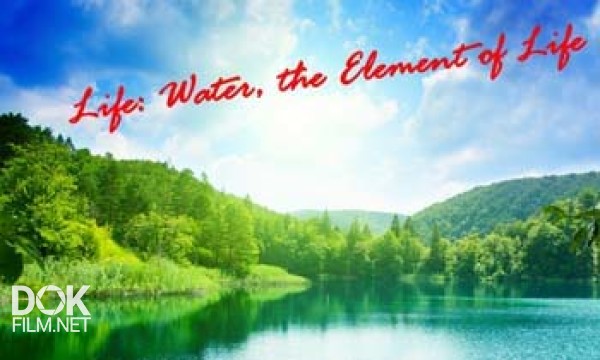Жизнь: Вода - Основа Жизни / Life: Water, The Element Of Life (2012)
