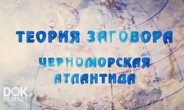 Теория Заговора. Черноморская Атлантида (2012)